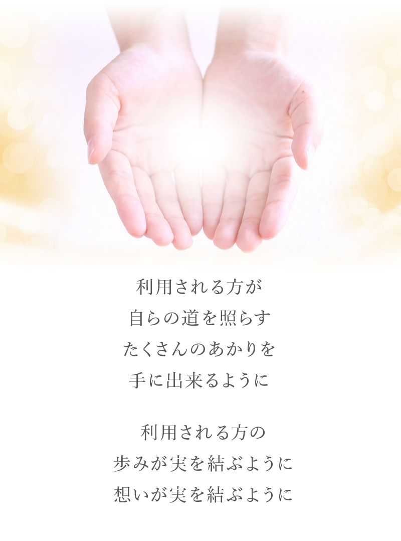 利用される方が自らの道を照らす たくさんのあかりを手に出来るように 利用される方の歩みが実を結ぶように想いが実を結ぶように